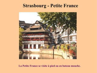 Strasbourg - Petite France   La Petite France se visite à pied ou en bateau mouche. 