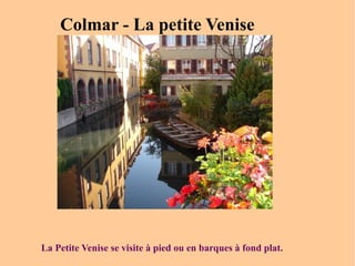 Colmar - La petite Venise  La Petite Venise se visite à pied ou en barques à fond plat. 