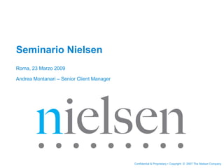 Seminario Nielsen  Roma, 23 Marzo 2009 Andrea Montanari – Senior Client Manager 