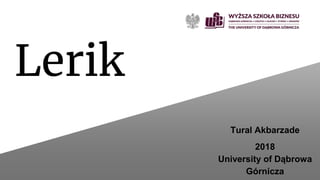 Lerik
Tural Akbarzade
2018
University of Dąbrowa
Górnicza
 