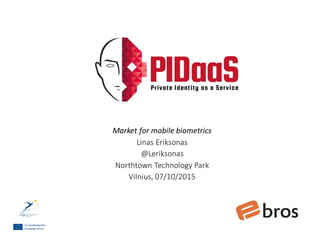 Market for mobile biometrics
Linas Eriksonas
@Leriksonas
Northtown Technology Park
Vilnius, 07/10/2015
 