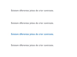 Existem diferentes jeitos de criar contraste.
Existem diferentes jeitos de criar contraste.ste.
Existem diferentes jeitos de criar contraste.
Existem diferentes jeitos de criar contraste.
 