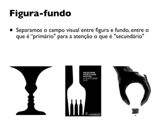 Figura-fundo
• Separamos o campo visual entre ﬁgura e fundo, entre o
que é “primário" para a atenção o que é "secundário"
 