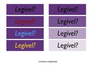 contraste e legibilidade
Legível?
Legível?
Legível?
Legível?
Legível?
Legível?
Legível?
Legível?
 