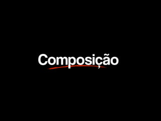 Composição
 