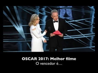 OSCAR 2017: Melhor ﬁlme
O vencedor é…
 