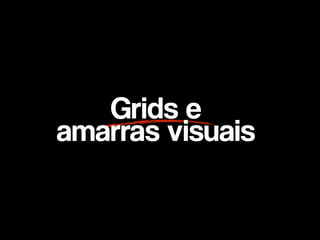 Grids e  
amarras visuais
 