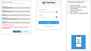 PROCESSING TRANSACTION
1. Click to proceed
2. Input your mobile number or
email address
3. Input your password
4. Click to login
5. Pay using your PayMaya wallet
2
3
4
1
2
3
4
 