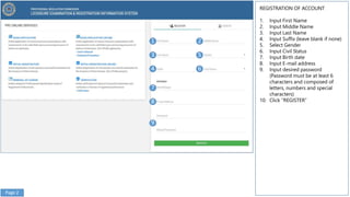 1 2
3
REGISTRATION OF ACCOUNT
1. Input First Name
2. Input Middle Name
3. Input Last Name
4. Input Suffix (leave blank if none)
5. Select Gender
6. Input Civil Status
7. Input Birth date
8. Input E-mail address
9. Input desired password
(Password must be at least 6
characters and composed of
letters, numbers and special
characters)
10. Click “REGISTER”
5
4 6
7
8
9
Page 2
 