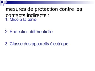 1. Mise à la terre
2. Protection différentielle
3. Classe des appareils électrique
mesures de protection contre les
contacts indirects :
 