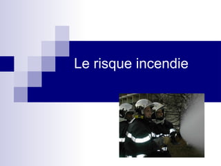 Le risque incendie
 
