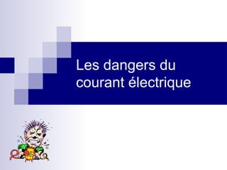 Les dangers du
courant électrique
 