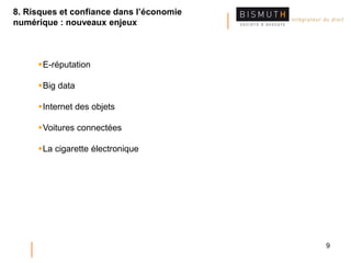9
E-réputation
Big data
Internet des objets
Voitures connectées
La cigarette électronique
8. Risques et confiance dans l’économie
numérique : nouveaux enjeux
 