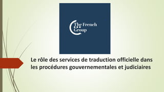 Le rôle des services de traduction officielle dans
les procédures gouvernementales et judiciaires
 