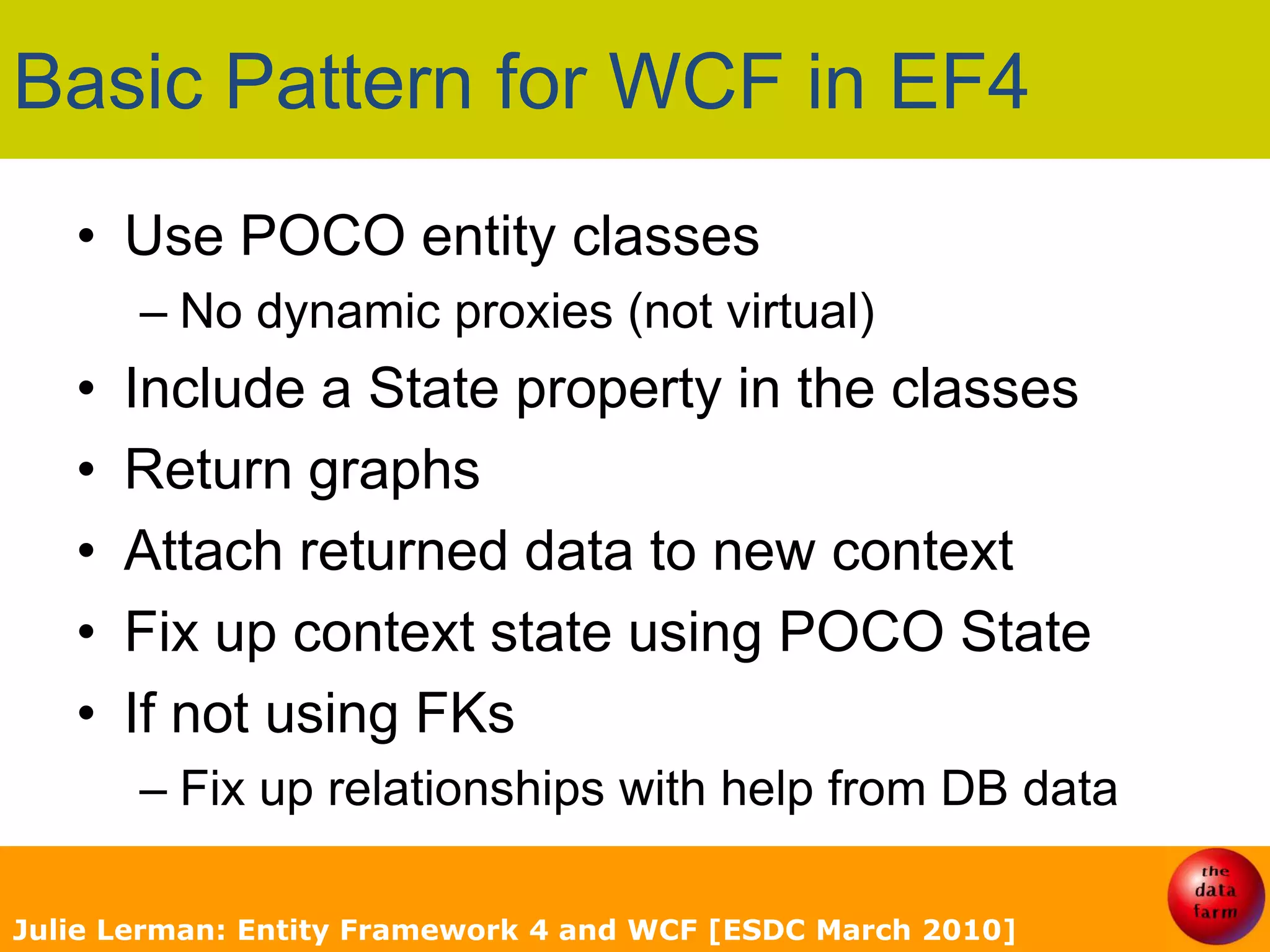 Foreign Key SupportDefault with new modelsSimplifies relationship managementHuge benefits from WCF client to serviceJulie Lerman: Entity Framework 4 and WCF [ESDC March 2010]