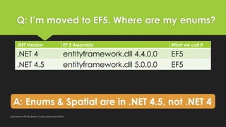 Q: I’m moved to EF5. Where are my enums?

     .NET Version                             EF 5 Assembly                 What...