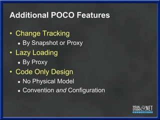 Additional POCO Features<br />Change Tracking<br />By Snapshot or Proxy<br />Lazy Loading<br />By Proxy<br />Code Only Des...