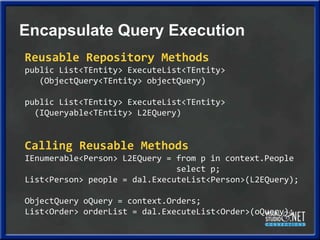 Encapsulate Query Execution<br />Reusable Repository Methods<br />public List&lt;TEntity&gt; ExecuteList&lt;TEntity&gt;<br...