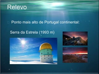 Relevo
Ponto mais alto de Portugal continental:
Serra da Estrela (1993 m)
 