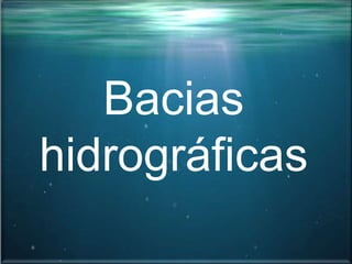 Bacias
hidrográficas
 