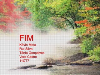 FIM
Kévin Mota
Rui Silva
Tânia Gonçalves
Vera Castro
11CT7
 