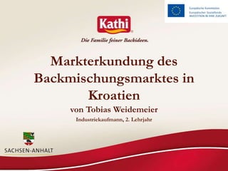 Markterkundung des
Backmischungsmarktes in
Kroatien
von Tobias Weidemeier
Industriekaufmann, 2. Lehrjahr

 