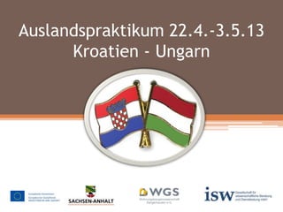 Auslandspraktikum 22.4.-3.5.13
Kroatien - Ungarn

 