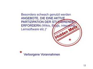 Besonders schwach genutzt werden
ANGEBOTE, DIE EINE AKTIVE
PARTIZIPATION DER STUDIERENDEN
ERFORDERN (Wikis, Blogs, interaktive
Lernsoftware etc.)“



                              *

* Verborgene Vorannahmen
                                       11
 