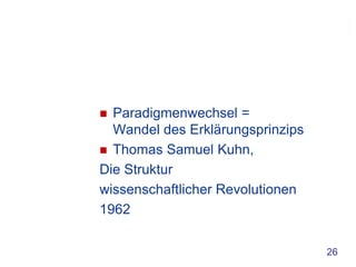  Paradigmenwechsel =
  Wandel des Erklärungsprinzips
 Thomas Samuel Kuhn,
Die Struktur
wissenschaftlicher Revolutionen
1962

                                  26
 
