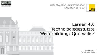 Graphic items of slides 1
and 20 are not included
Lernen 4.0
Technologiegestützte
Weiterbildung: Quo vadis?
28.11.2017
Dr. Michael Kopp
 