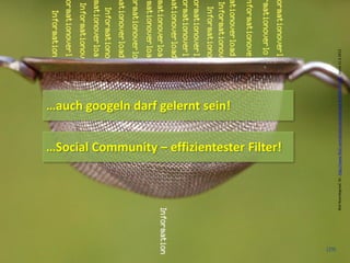 (29)
…Social Community – effizientester Filter!
BildNoordegraaf,M.,http://www.flickr.com/photos/verbeeldingskr8/3638834128...