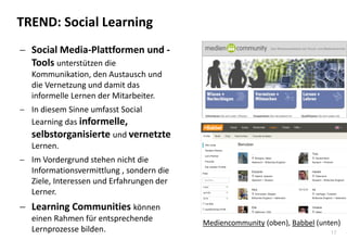 17
TREND: Social Learning
 Social Media-Plattformen und -
Tools unterstützen die
Kommunikation, den Austausch und
die Ver...