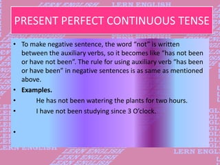PRESENT PERFECT CONTINUOUS TENSE
• To make negative sentence, the word “not” is written
between the auxiliary verbs, so it...