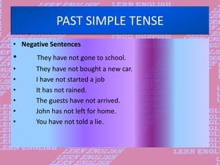 PAST SIMPLE TENSE
• Negative Sentences
• They have not gone to school.
• They have not bought a new car.
• I have not star...