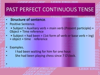 PAST PERFECT CONTINUOUS TENSE
• Structure of sentence.
• Positive Sentence.
• • Subject + Auxiliary verb + main verb (Pres...