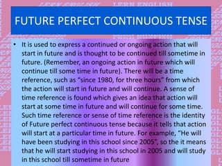 FUTURE PERFECT CONTINUOUS TENSE
• It is used to express a continued or ongoing action that will
start in future and is tho...