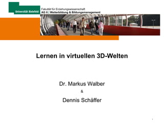 Lernen in virtuellen 3D-Welten Dr. Markus Walber & Dennis Schäffer 