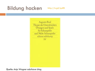 Bildung hacken Quelle: Anja Wagner edufuture blog http://is.gd/quRB 