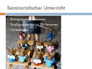 Seminaristischer Unterricht Kleingruppe 7 Personen Großgruppe bis zu 20 Personen Vorlesungen 