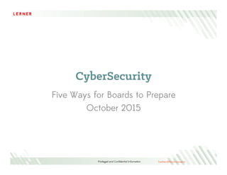 Privileged and Conﬁdential Information Twitter:@RevInnovator
CyberSecurity
Five Ways for Boards to Prepare
October 2015
 