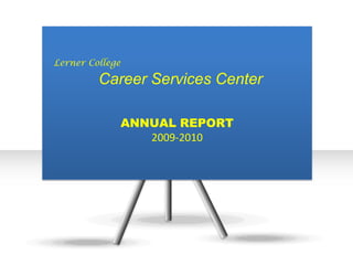 Lerner College  Career Services Center ANNUAL REPORT 2009-2010 