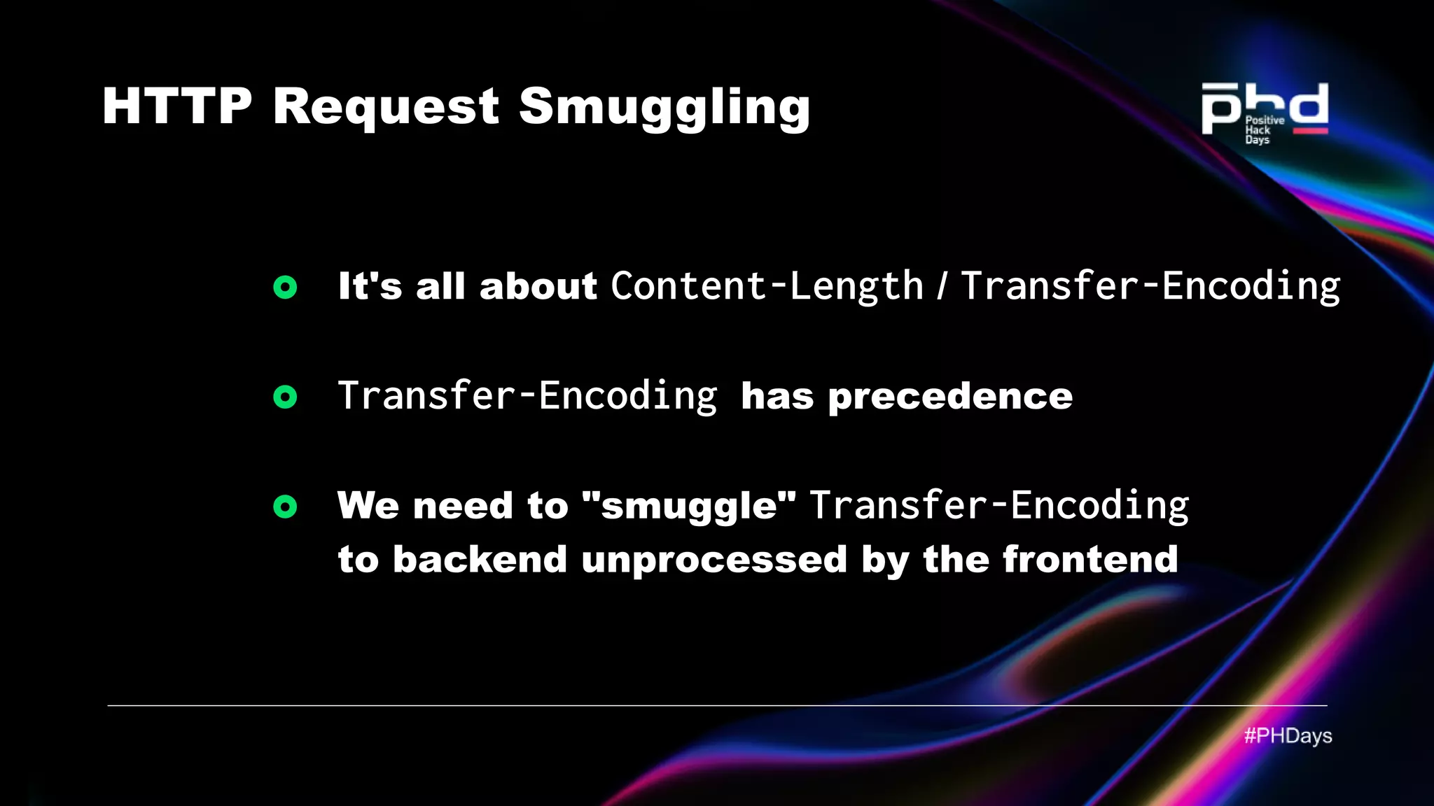 HTTP Request Smuggling It's all about Content-Length / Transfer-Encoding Transfer-Encoding has precedence We need to "smuggle" Transfer-Encoding to backend unprocessed by the frontend 