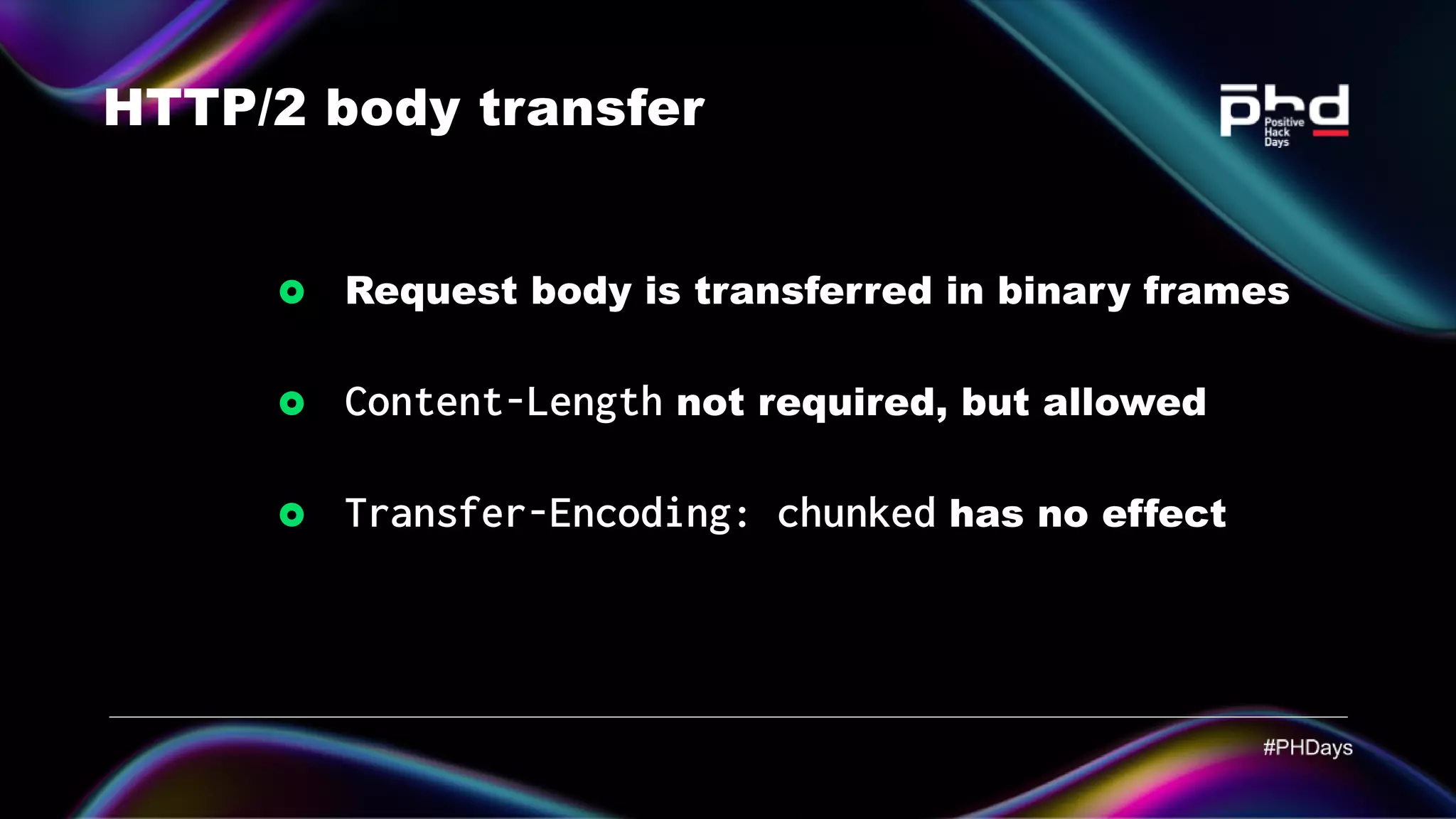 HTTP/2 body transfer Request body is transferred in binary frames Content-Length not required, but allowed Transfer-Encoding: chunked has no effect 