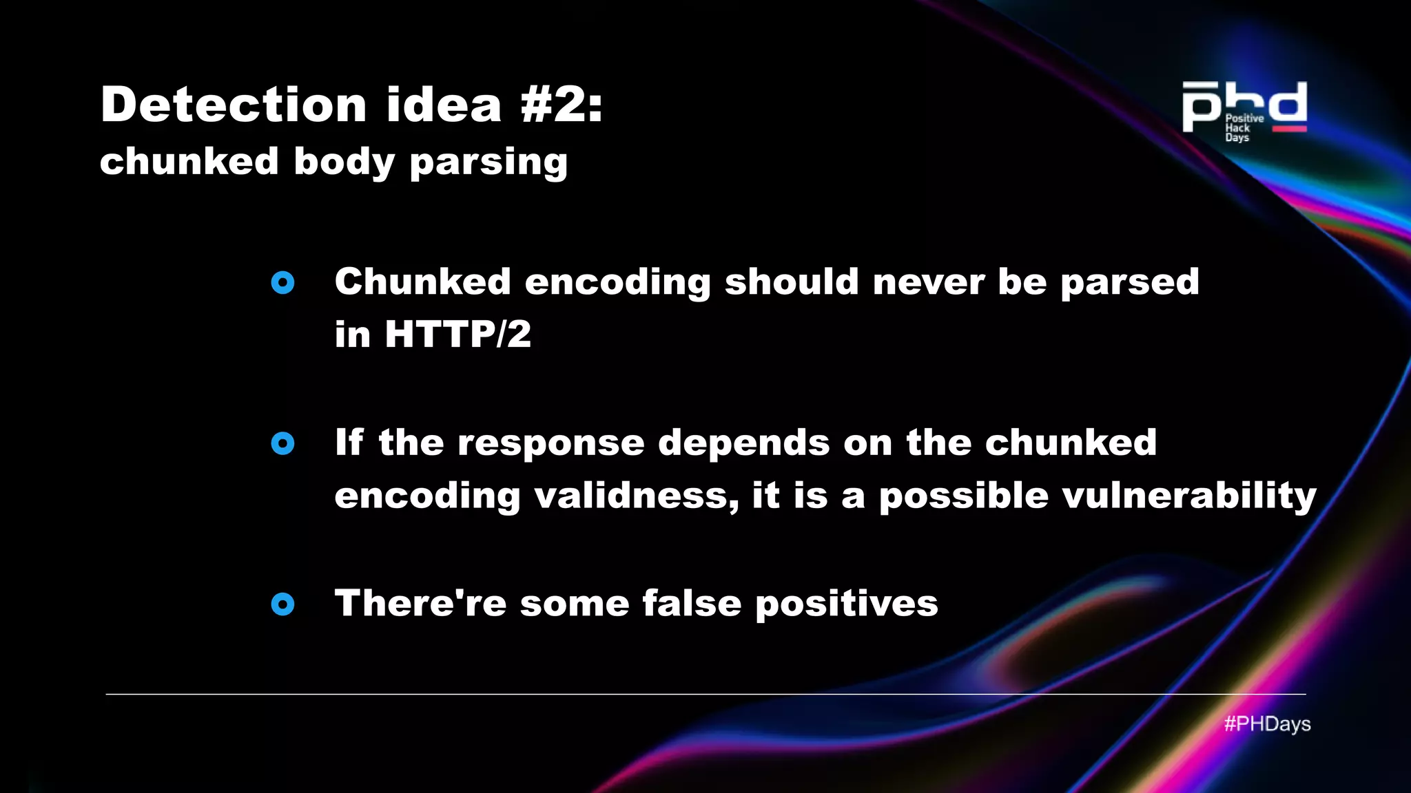 Chunked encoding should never be parsed in HTTP/2 If the response depends on the chunked encoding validness, it is a possible vulnerability There're some false positives Detection idea #2: chunked body parsing 