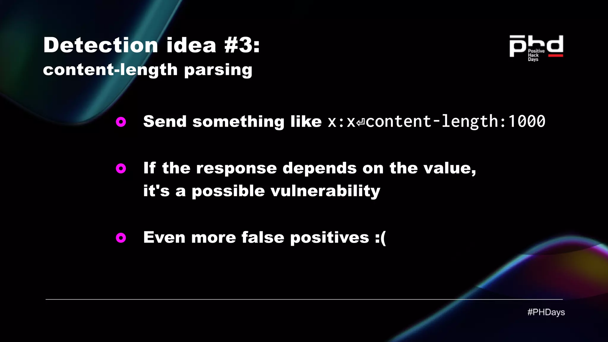 Detection idea #3: content-length parsing Send something like x:x⏎content-length:1000 If the response depends on the value, it's a possible vulnerability Even more false positives :( 