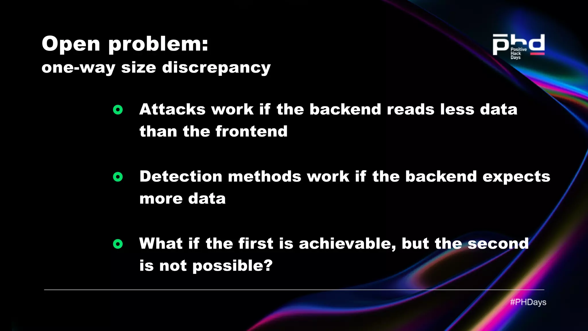 Open problem: one-way size discrepancy Attacks work if the backend reads less data than the frontend Detection methods work if the backend expects more data What if the first is achievable, but the second is not possible? 