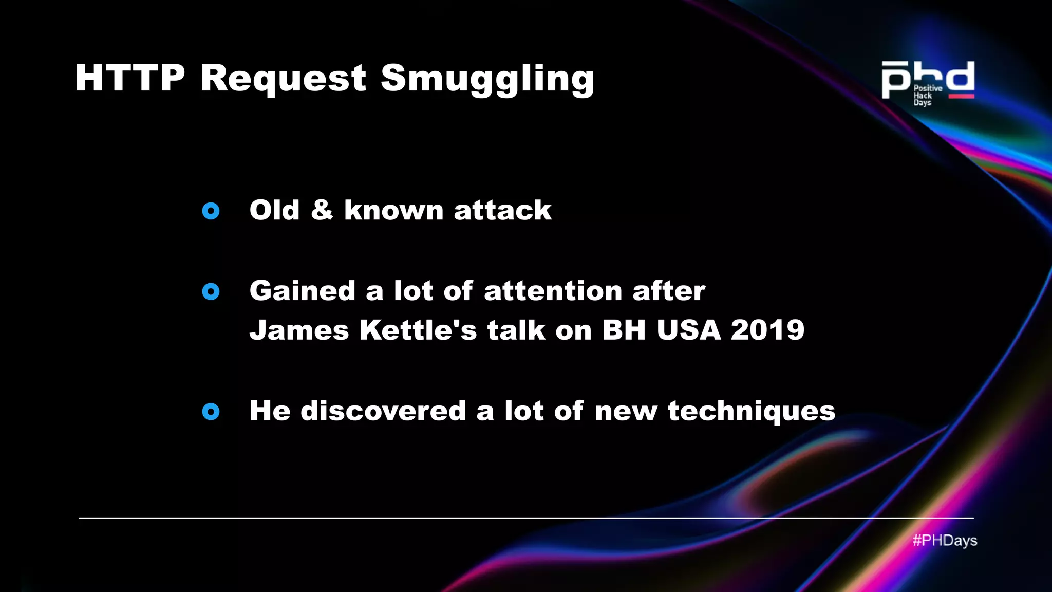 HTTP Request Smuggling Old & known attack Gained a lot of attention after James Kettle's talk on BH USA 2019 He discovered a lot of new techniques 