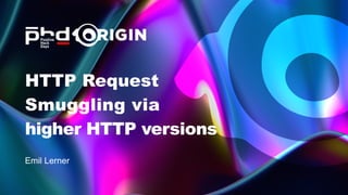 Emil Lerner
HTTP Request

Smuggling via

higher HTTP versions
 