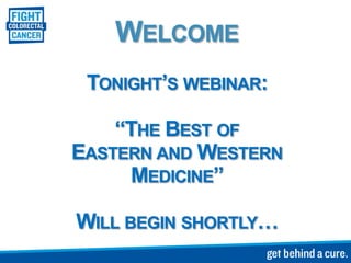 WELCOME
 TONIGHT’S WEBINAR:

    “THE BEST OF
EASTERN AND WESTERN
     MEDICINE”

WILL BEGIN SHORTLY…
 