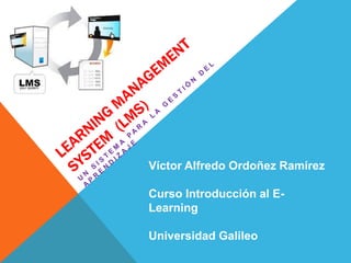 Víctor Alfredo Ordoñez Ramírez

Curso Introducción al E-
Learning

Universidad Galileo
 
